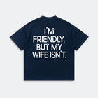 I'm Friendly But My Wife Isn't Shirt - Funny Husband Graphic Tee - Marriage Humor Gift