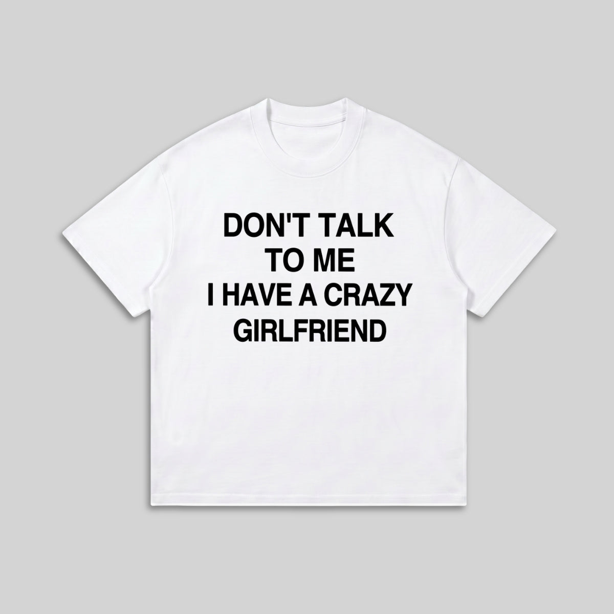 Don’t Talk To Me I Have A Crazy Girlfriend T-Shirt - Funny Husband Life Tee - Meme Graphic Shirt