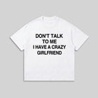 Don’t Talk To Me I Have A Crazy Girlfriend T-Shirt - Funny Husband Life Tee - Meme Graphic Shirt