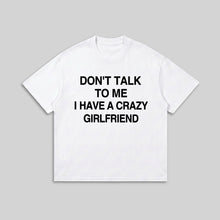 Don’t Talk To Me I Have A Crazy Girlfriend T-Shirt - Funny Husband Life Tee - Meme Graphic Shirt