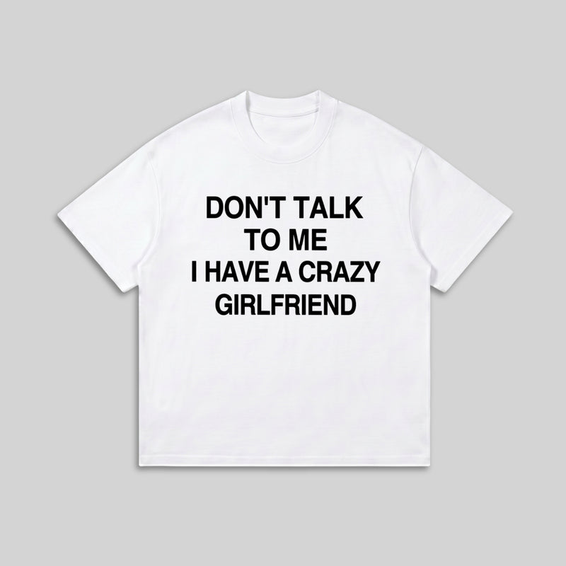 Don’t Talk To Me I Have A Crazy Girlfriend T-Shirt - Funny Husband Life Tee - Meme Graphic Shirt