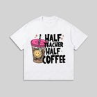 Half Teacher Half Coffee Tee - Funny Teacher Quote Shirt - Graphic Humor Tee