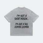 I’m Not A Short Person T-Shirt - Funny Tall Oompa Loompa Humor Tee - Meme Quote Shirt