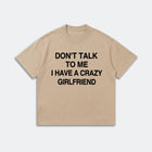 Don’t Talk To Me I Have A Crazy Girlfriend T-Shirt - Funny Husband Life Tee - Meme Graphic Shirt