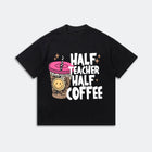 Half Teacher Half Coffee Tee - Funny Teacher Quote Shirt - Graphic Humor Tee
