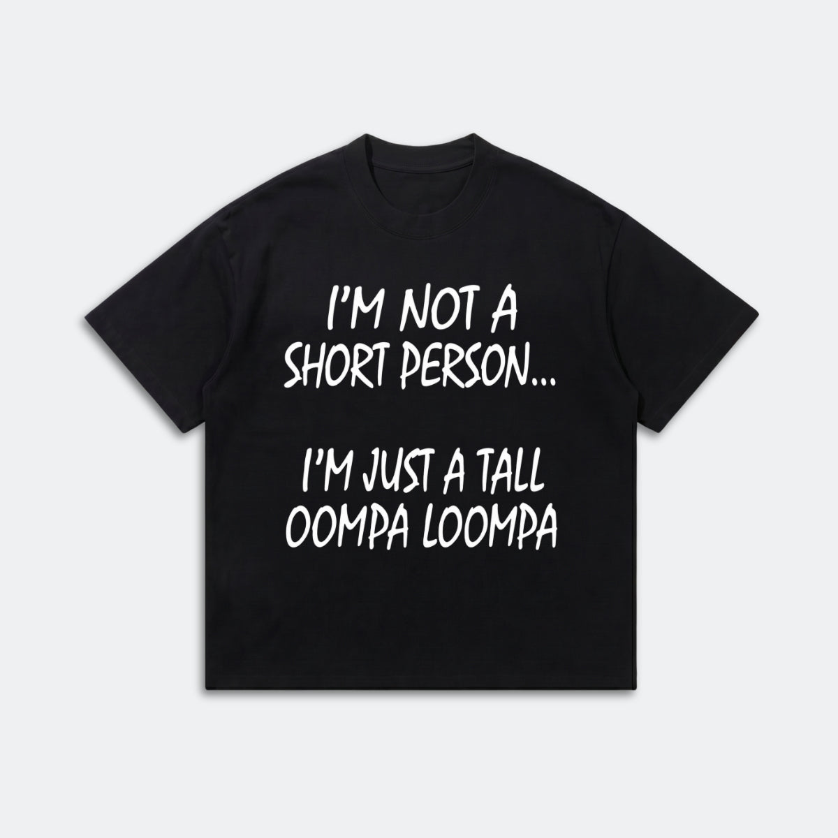 I’m Not A Short Person T-Shirt - Funny Tall Oompa Loompa Humor Tee - Meme Quote Shirt
