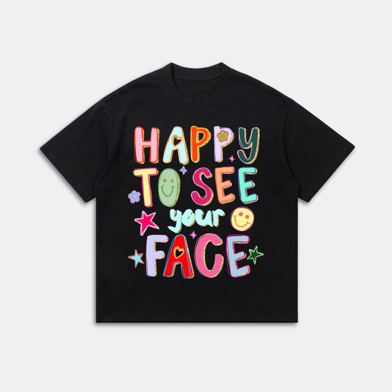 Happy To See Your Face T-Shirt - Positive Friendship Life - Cute Graphic Tee