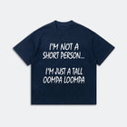 I’m Not A Short Person T-Shirt - Funny Tall Oompa Loompa Humor Tee - Meme Quote Shirt