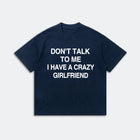 Don’t Talk To Me I Have A Crazy Girlfriend T-Shirt - Funny Husband Life Tee - Meme Graphic Shirt