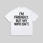 I'm Friendly But My Wife Isn't Shirt - Funny Husband Graphic Tee - Marriage Humor Gift
