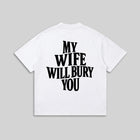 My Wife Will Bury You T-Shirt - Funny Husband Life