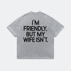 I'm Friendly But My Wife Isn't Shirt - Funny Husband Graphic Tee - Marriage Humor Gift