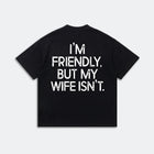 I'm Friendly But My Wife Isn't Shirt - Funny Husband Graphic Tee - Marriage Humor Gift