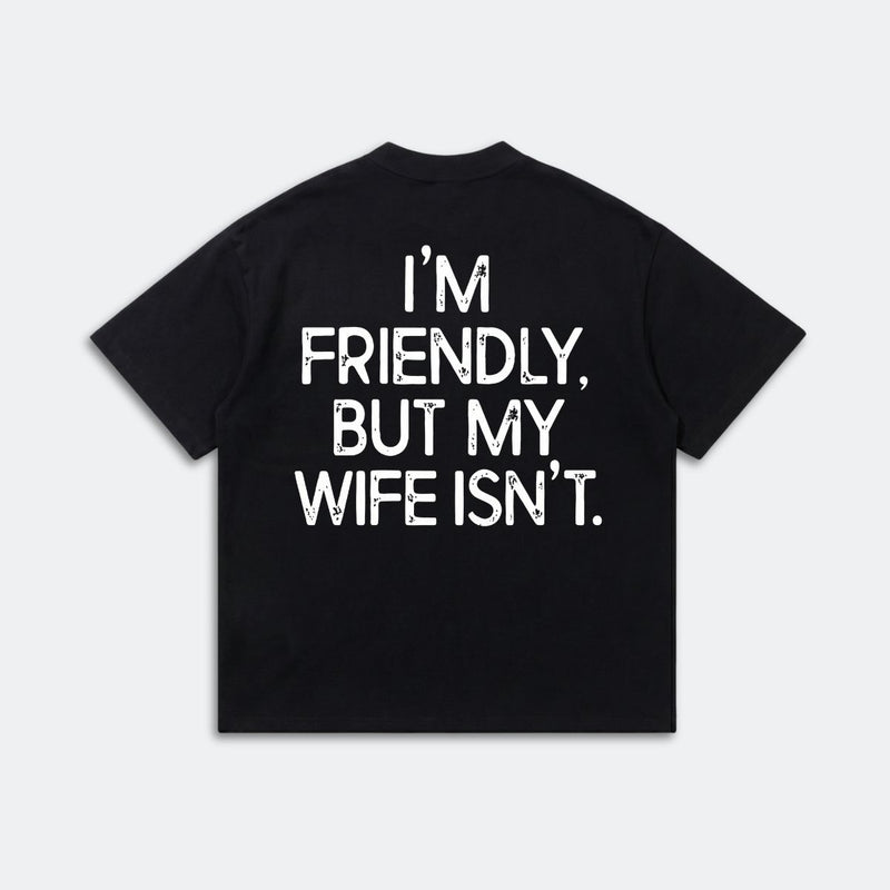 I'm Friendly But My Wife Isn't Shirt - Funny Husband Graphic Tee - Marriage Humor Gift